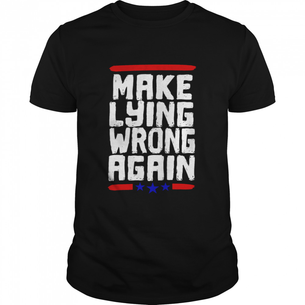 Make Lying Wrong Again Anti Trump Campaign shirt