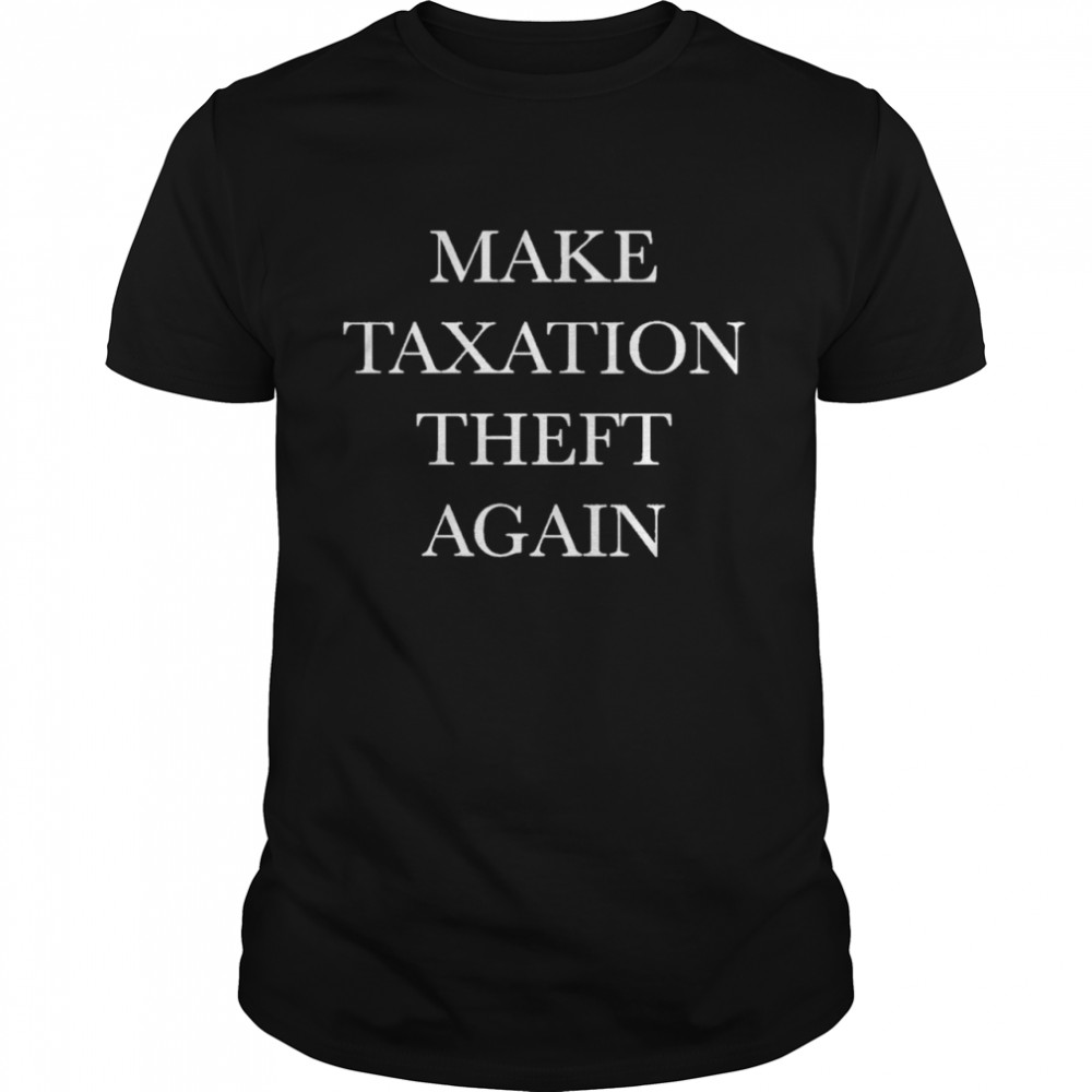 Make taxation theft again shirt