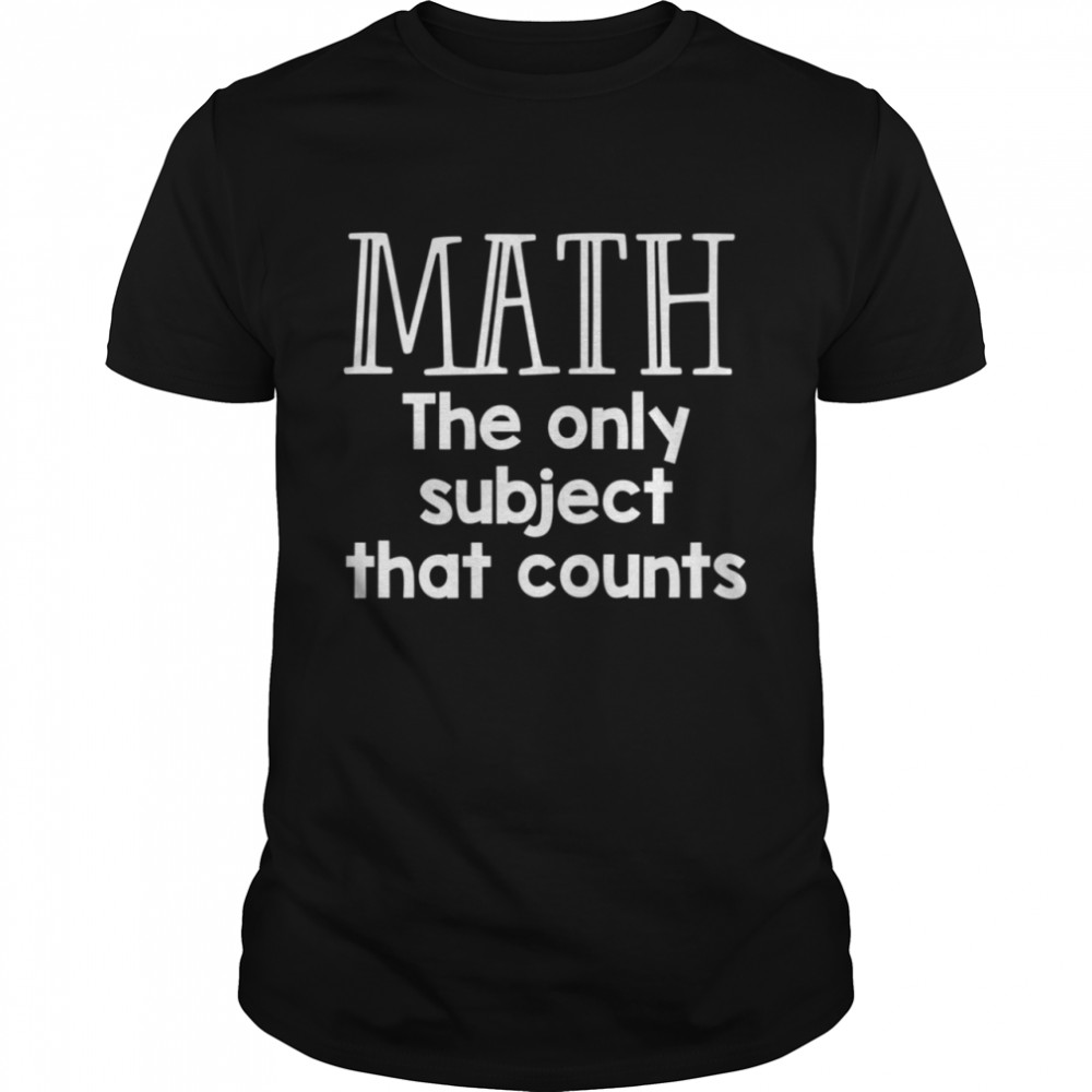 Math The Only Subject That Counts  Classic Men's T-shirt