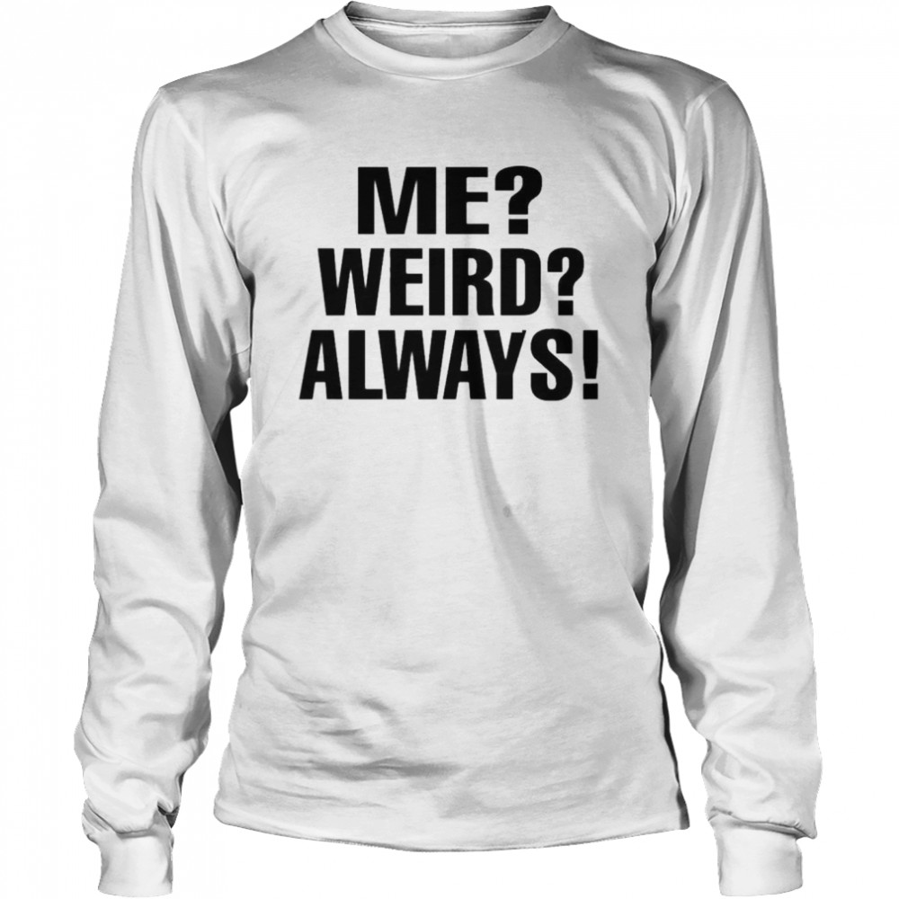 Me weird always  Long Sleeved T-shirt