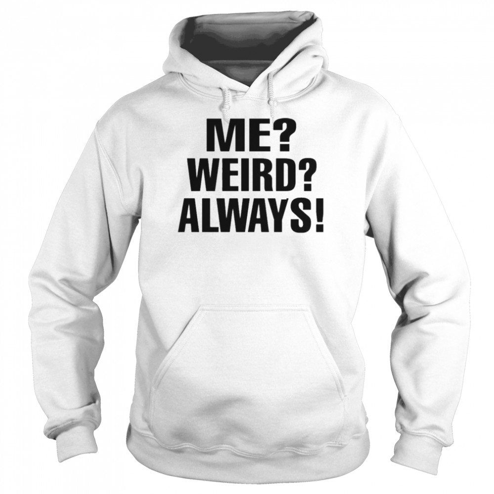 Me weird always  Unisex Hoodie