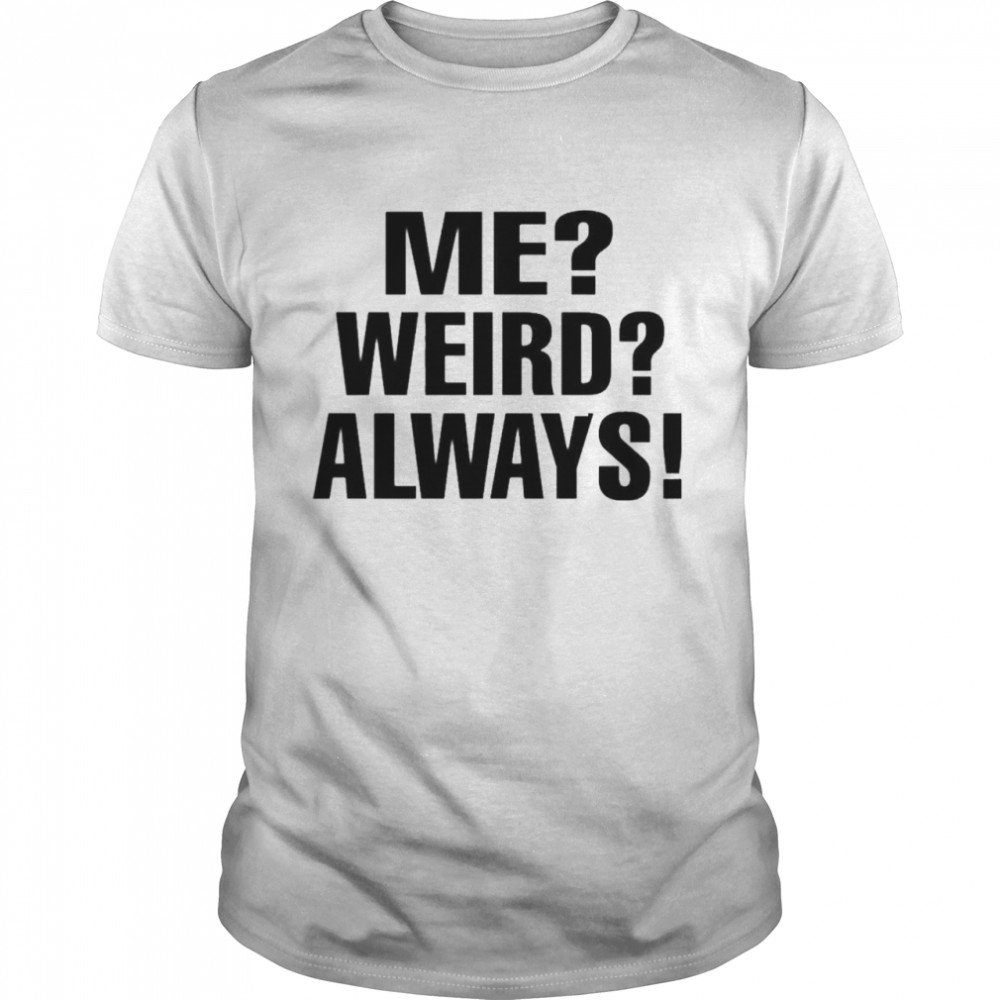 Me weird always  Classic Men's T-shirt