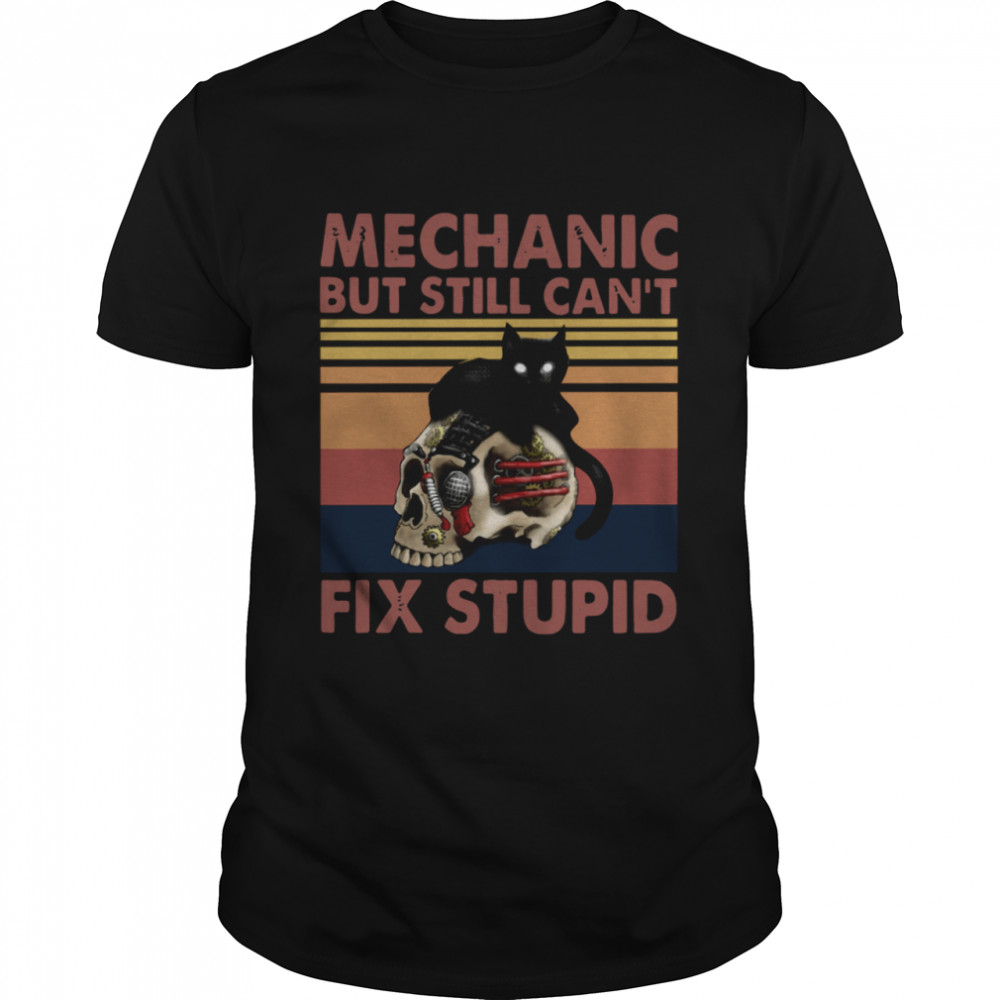 Mechanic But Still Cant Fix Stupid Skull Black Cat Vintage Retro shirt