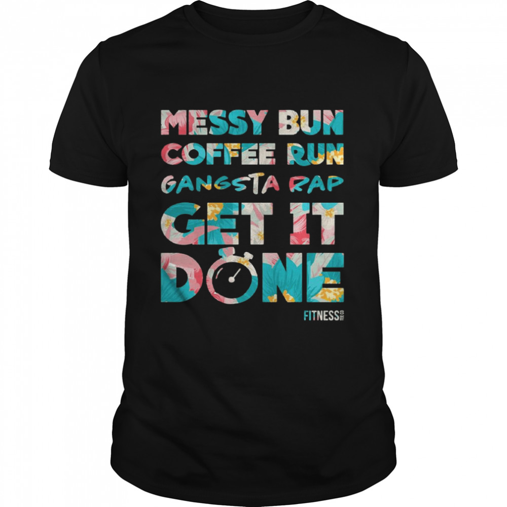 Messy Bun Coffee Run Gangsta Rap Get It Done Fitness shirt