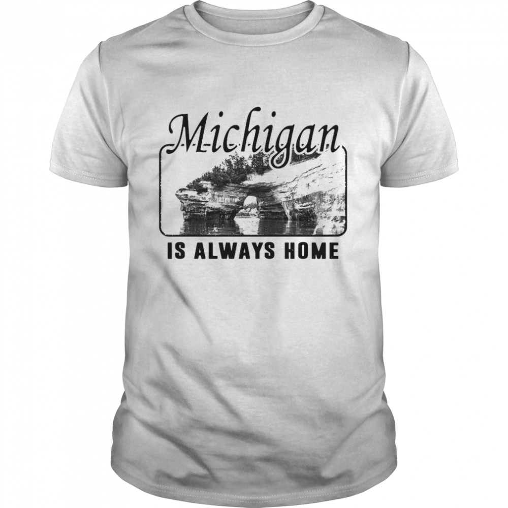 Michigan Is Always Home National Political shirt