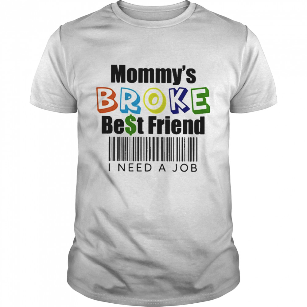 Mommy’s broke best friend I need a job shirt