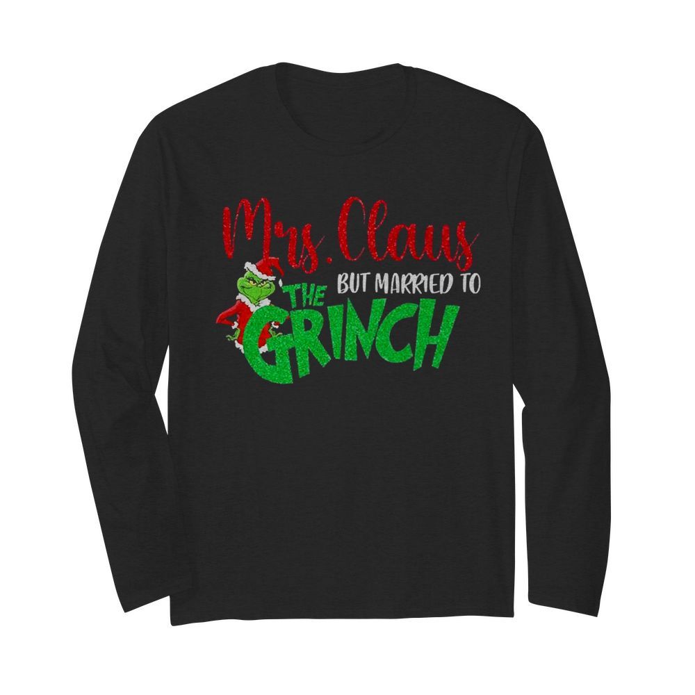 Mrs Claus But Married To The Grinch  Long Sleeved T-shirt 