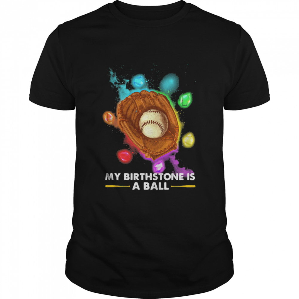 My Birthstone Is A Ball Baseball Ruby Colors shirt