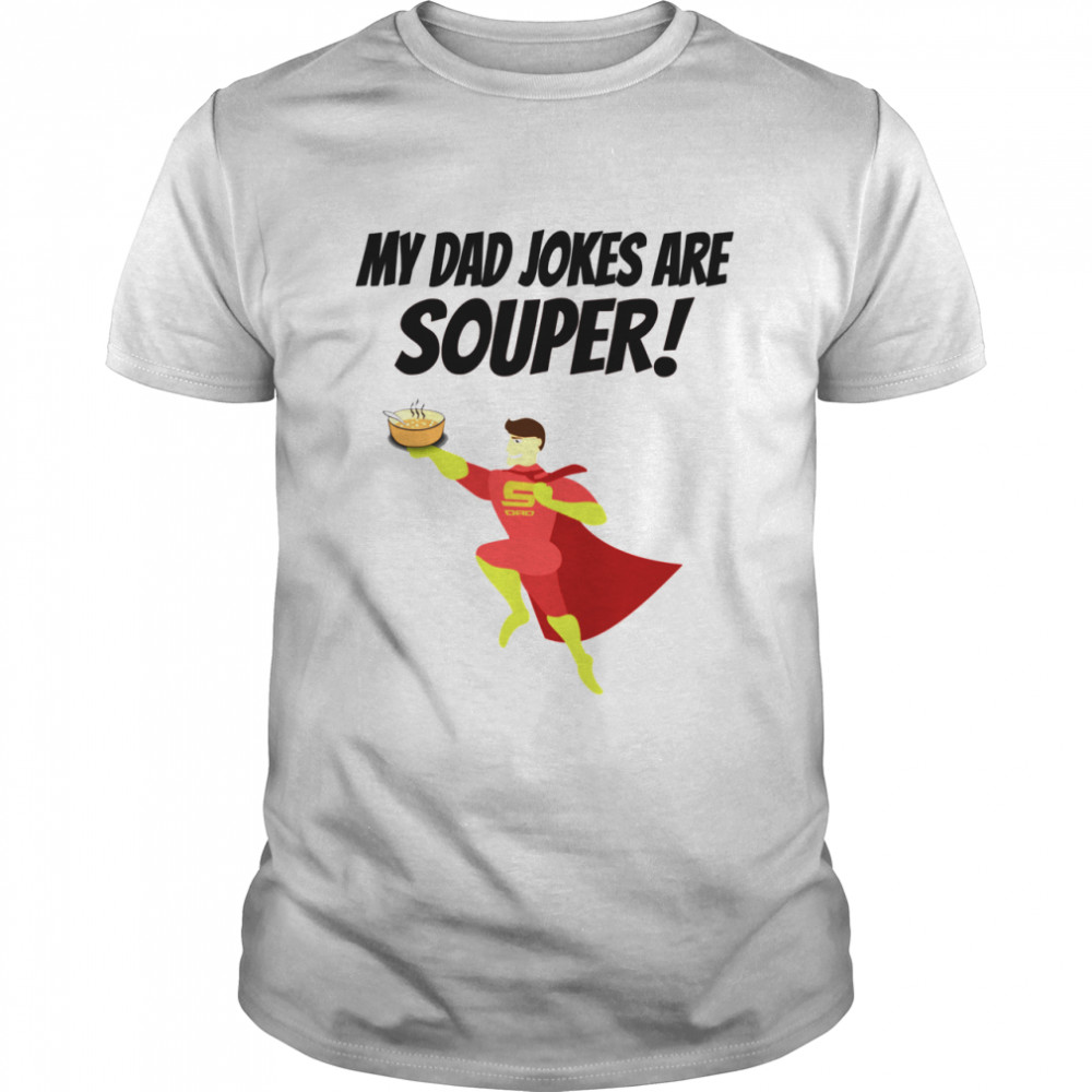 My Dad Jokes Are Souper Hilariously Bad shirt