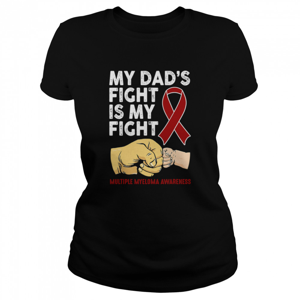 My Dad's Fight Is My Fight Multiple Myeloma Awareness  Classic Women's T-shirt