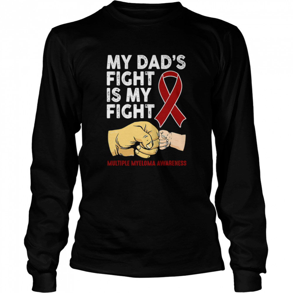 My Dad's Fight Is My Fight Multiple Myeloma Awareness  Long Sleeved T-shirt