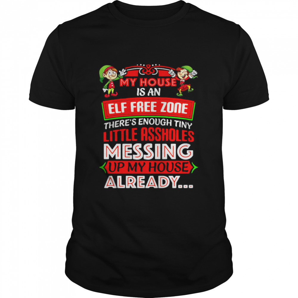 My House Is An Elf Free Zone Messing Up My House Already Christmas shirt