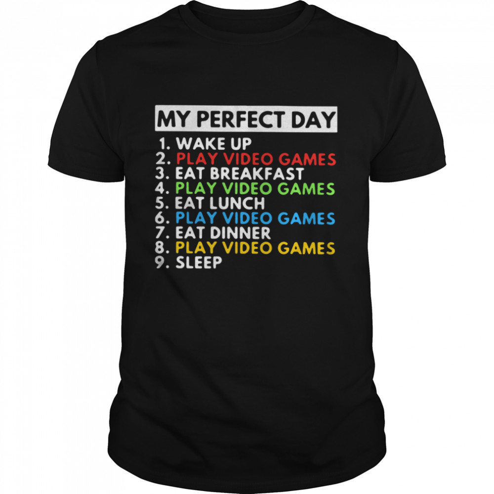 My Perfect Day Wake Up Play Video Games Eat Breakfast Play Video Games Eat Lunch shirt