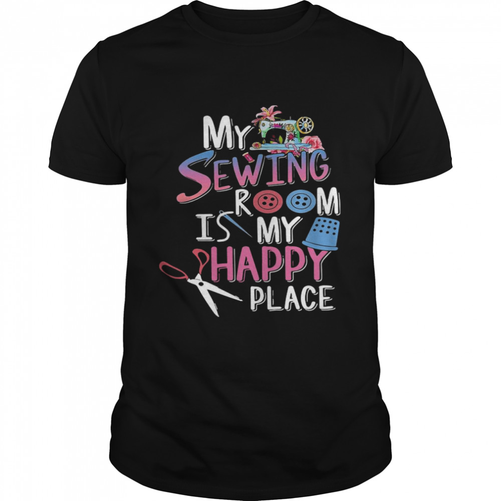 My Sewing Room Is My Happy Place shirt