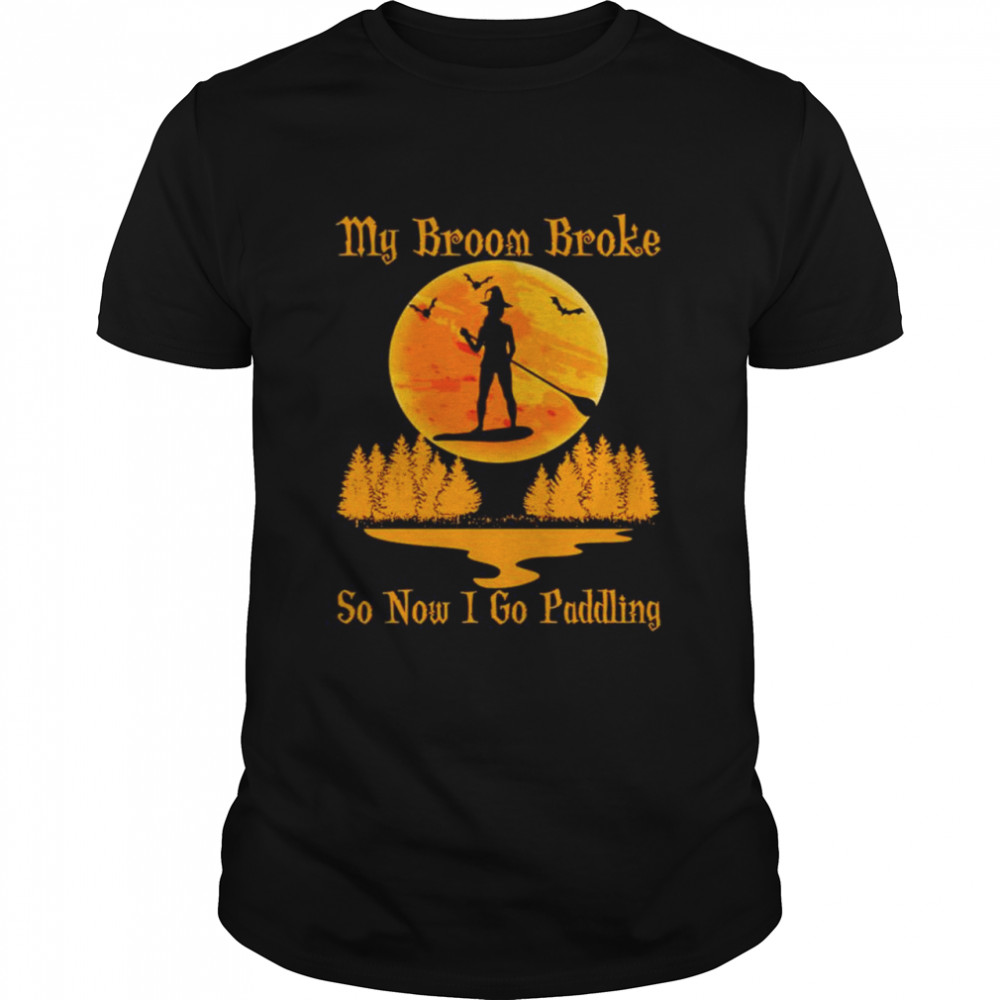 My broom broke so now I go paddling shirt