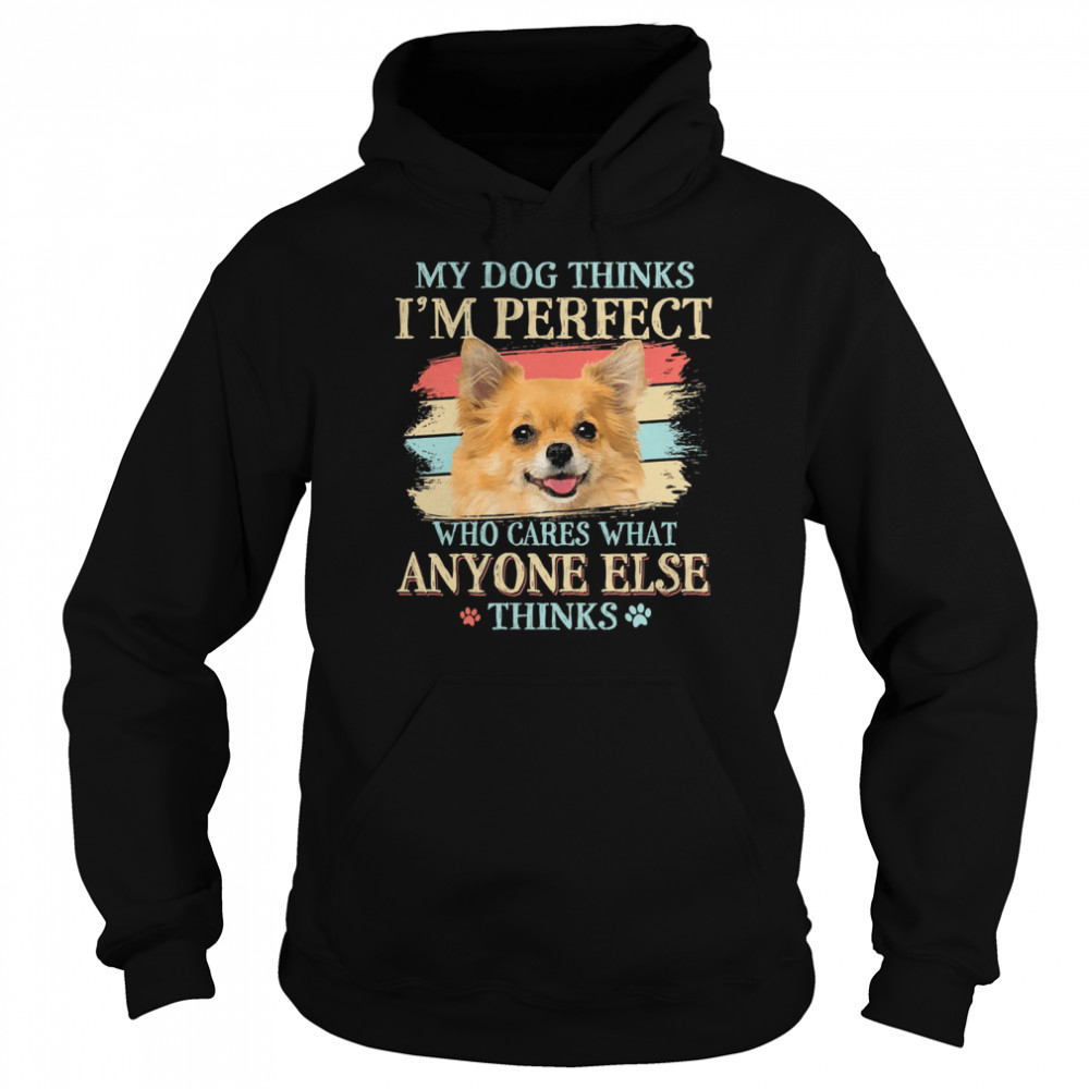 My dog thinks Im perfect who cares what anyone else thinks Chihuahua  Unisex Hoodie