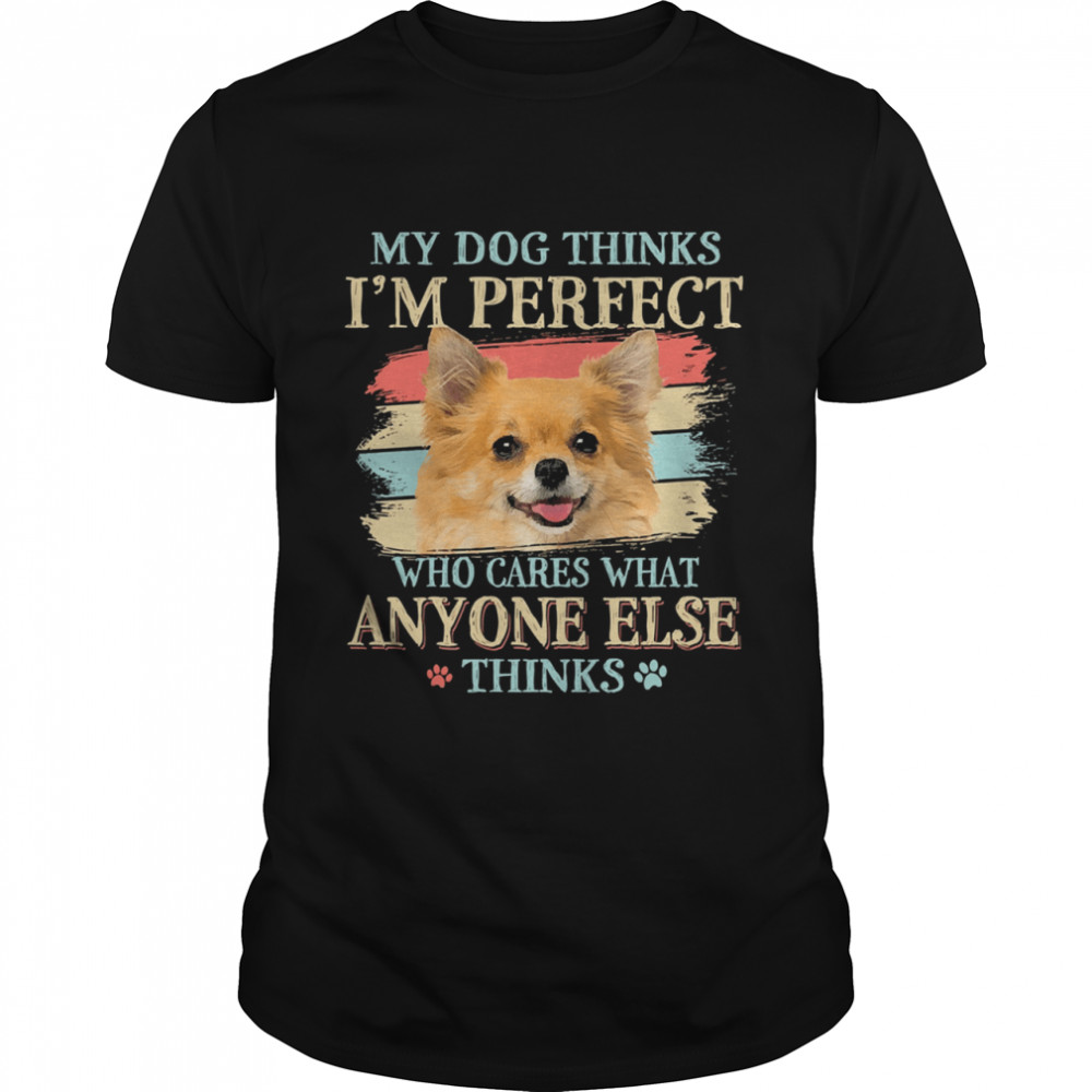 My dog thinks Im perfect who cares what anyone else thinks Chihuahua  Classic Men's T-shirt