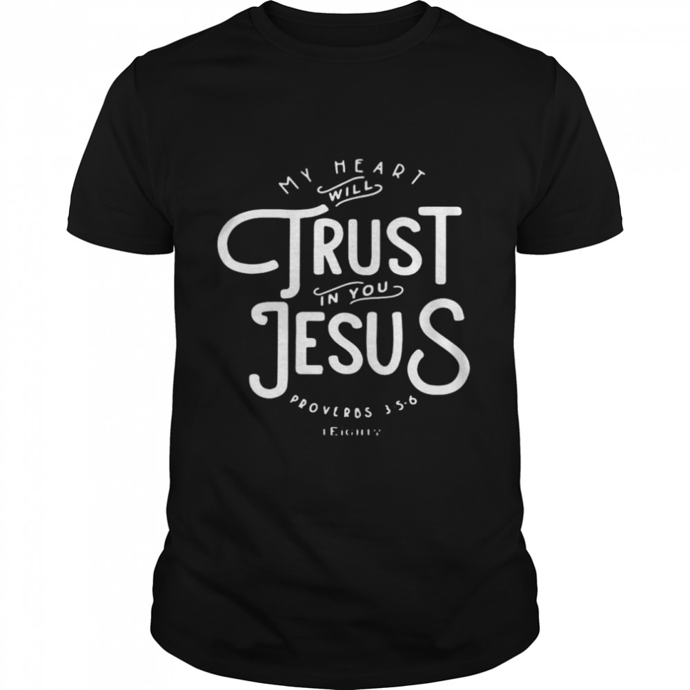 My heart will trust in you Jesus proverbs shirt