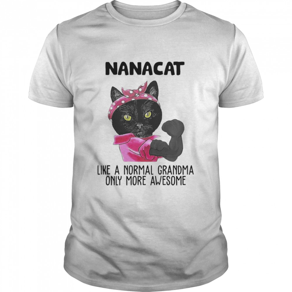 Nanacat Like A Normal Grandma Only More Awesome shirt