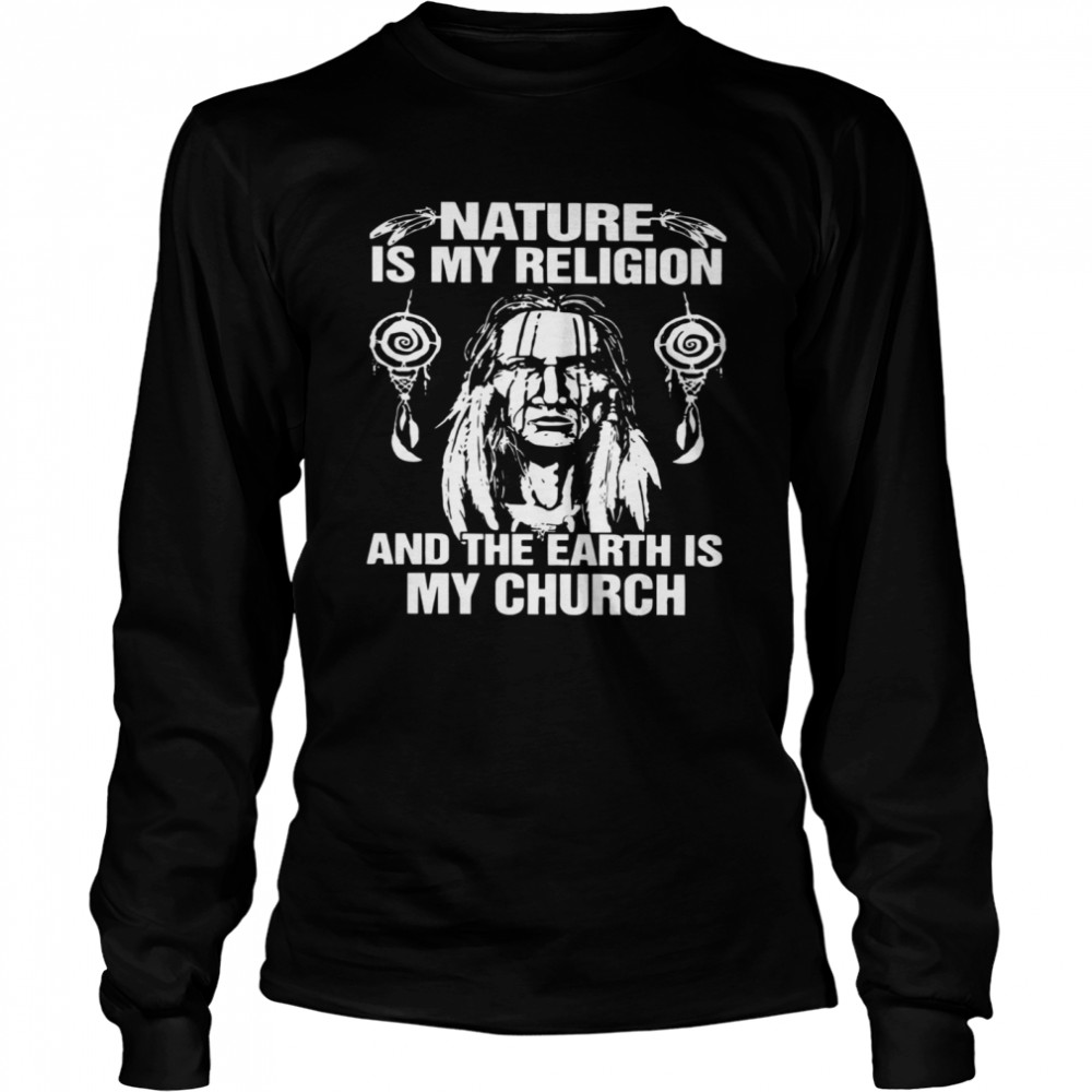 Nature Is My Religion And The Earth Is My Church  Long Sleeved T-shirt