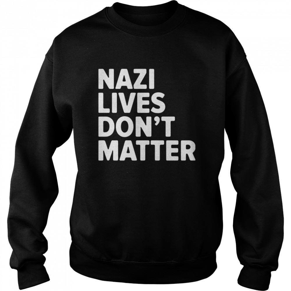 Nazi Lives Don't Matter  Unisex Sweatshirt