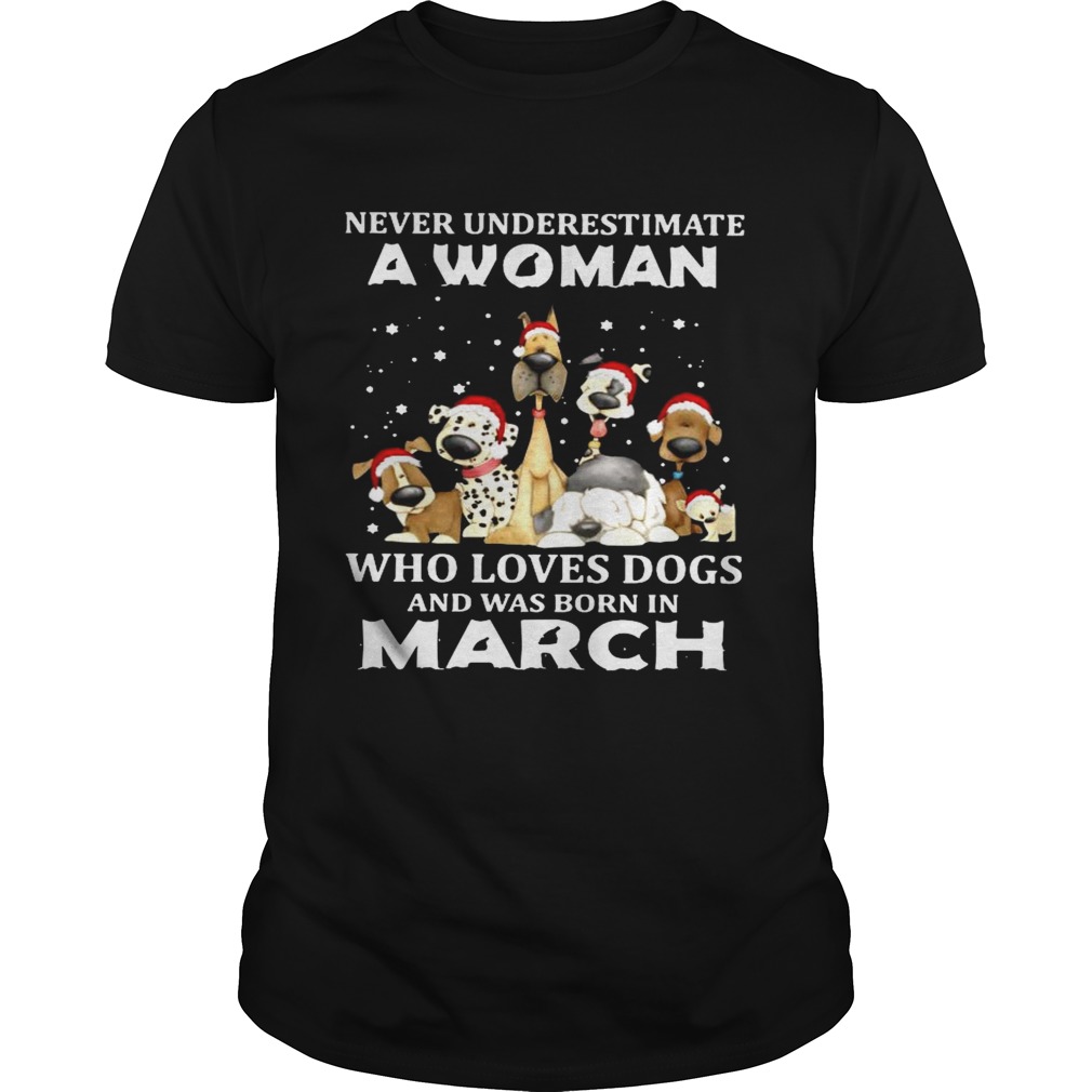 Never Underestimate A Woman Who Loves Dogs And Was Born In March Christmas shirt