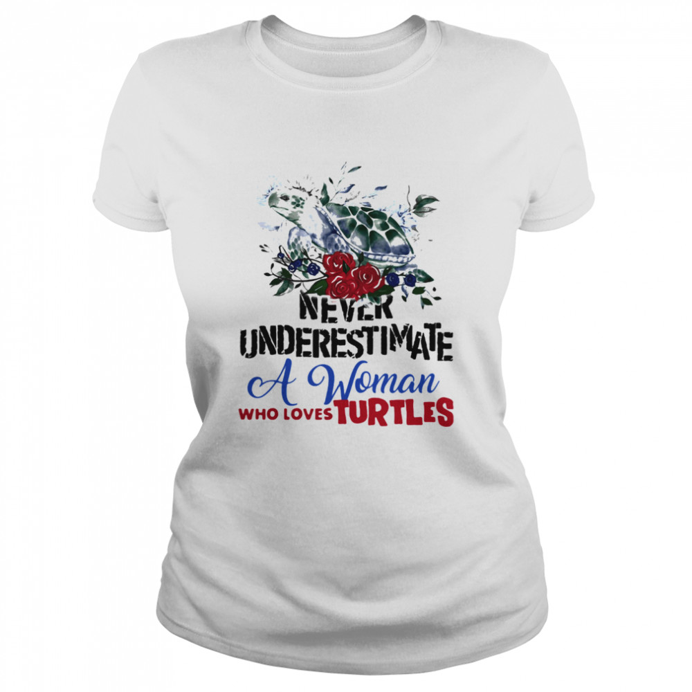 Never Underestimate A Woman Who Loves Turtles Flowers  Classic Women's T-shirt