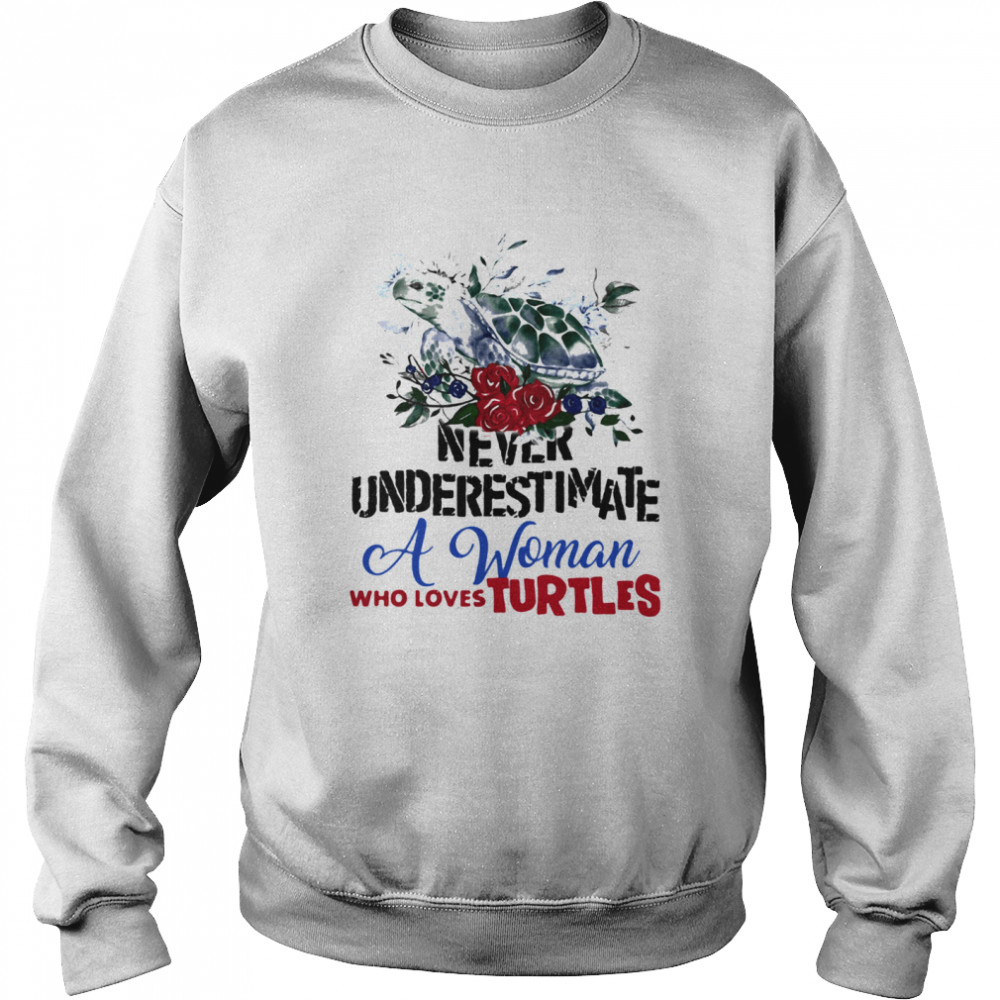 Never Underestimate A Woman Who Loves Turtles Flowers  Unisex Sweatshirt