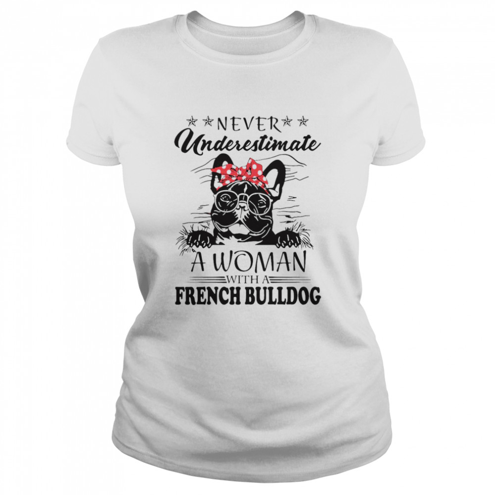 Never Underestimate A Woman With A French Bulldog  Classic Women's T-shirt