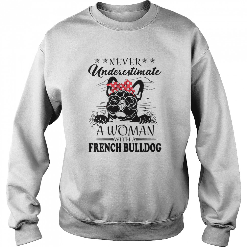 Never Underestimate A Woman With A French Bulldog  Unisex Sweatshirt