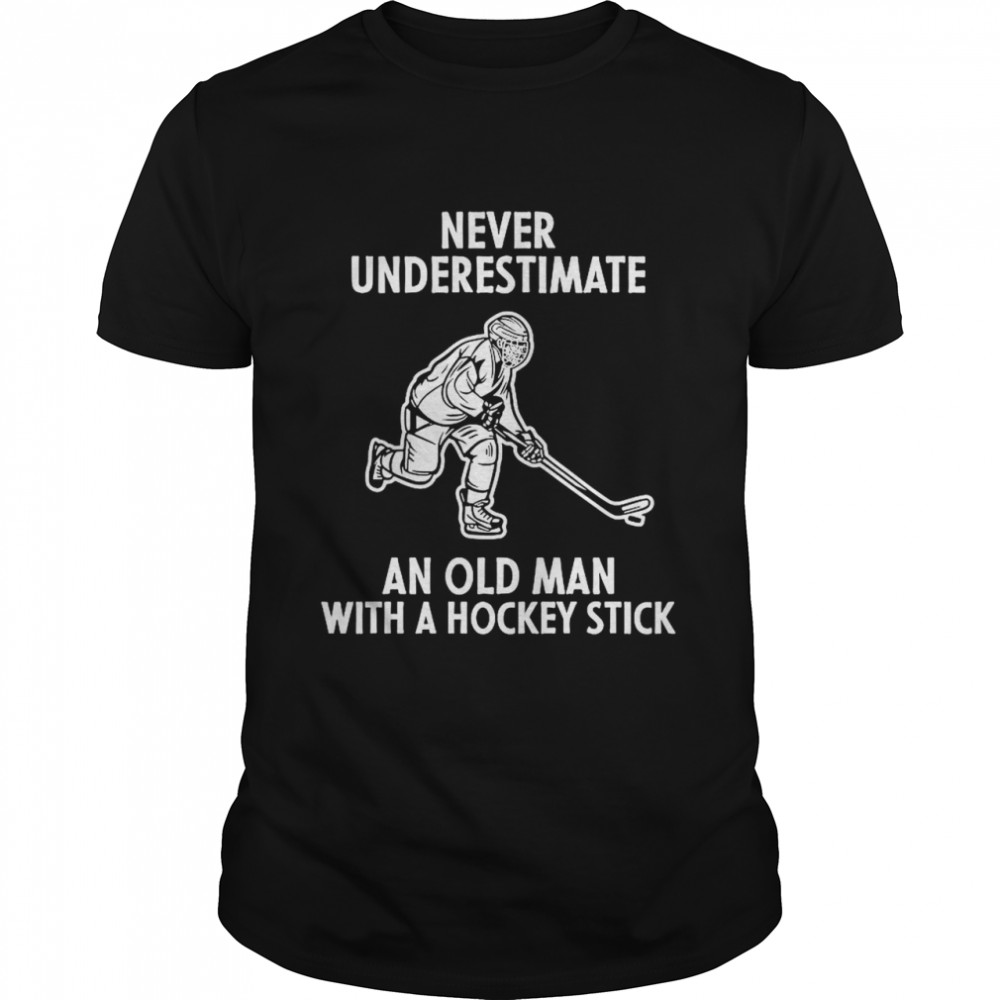 Never Underestimate An Old Man With A Hockey Stick shirt