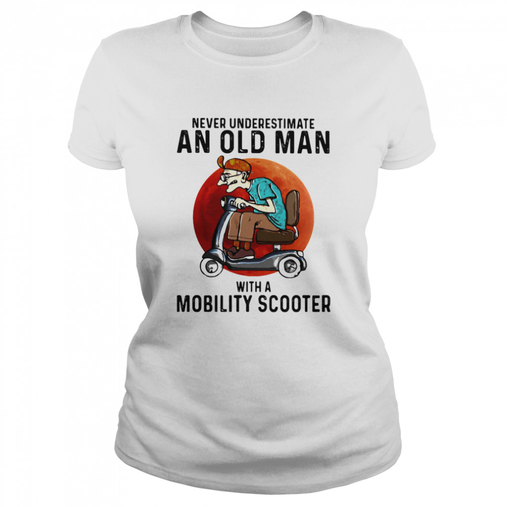 Never Underestimate An Old Man With A Motobility Scooter The Moon  Classic Women's T-shirt