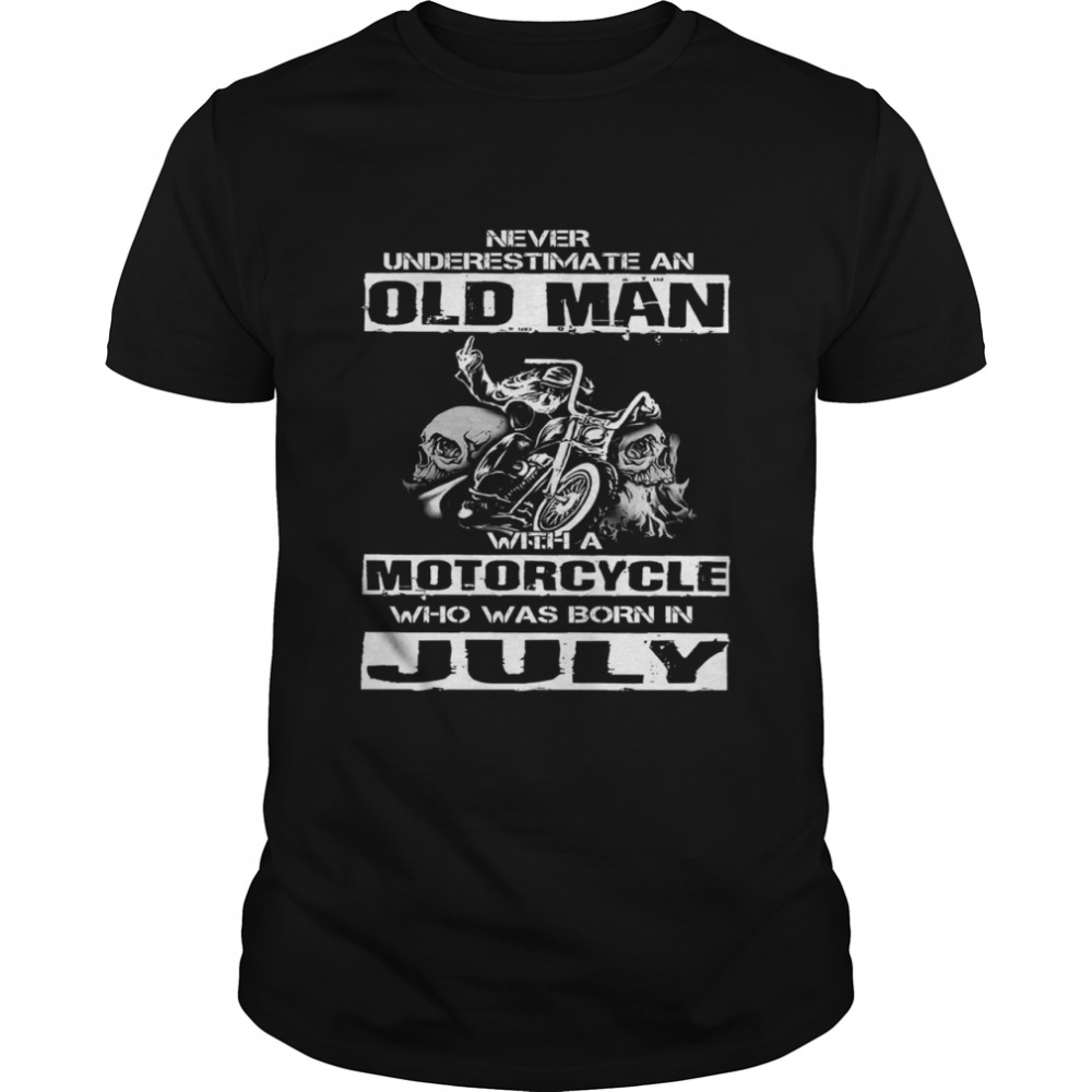 Never Underestimate An Old Man With A Motocycle Who Was Born In July shirt