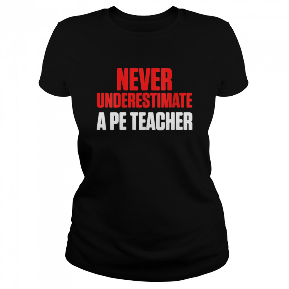 Never Underestimate PE Teacher  Classic Women's T-shirt