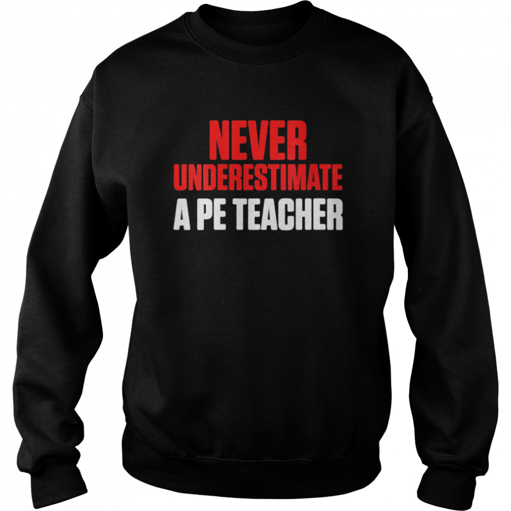 Never Underestimate PE Teacher  Unisex Sweatshirt