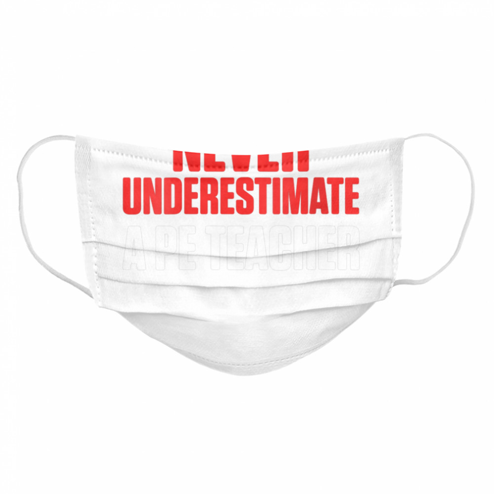 Never Underestimate PE Teacher  Cloth Face Mask