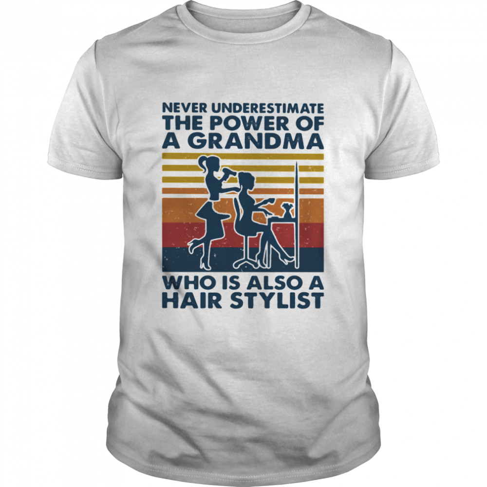 Never Underestimate The Power Of A Grandma Who Is Also A Hair Stylist Vintage shirt