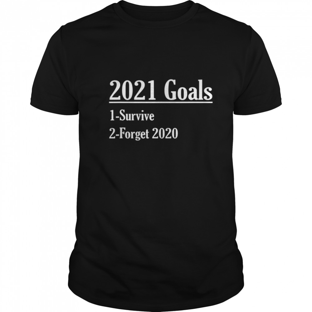 New Year 2021 Goals Survive And Forget shirt