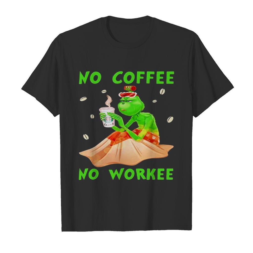 No Coffee No Workee Grinch Coffee Starbucks Xmas shirt