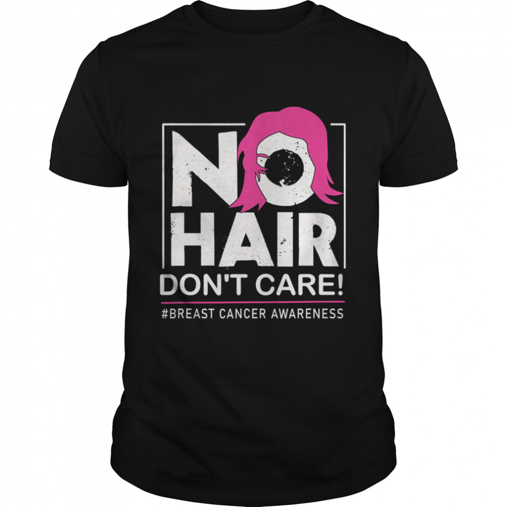 No Hair Don’t Care Breast Cancer Awareness Woman shirt