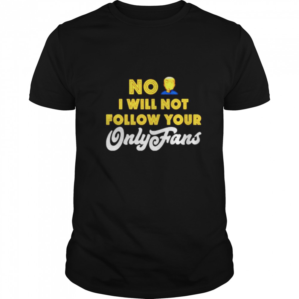 No I will not follow your only fans shirt