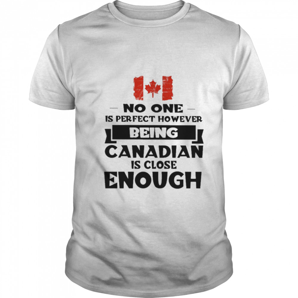 No one is perfect however being Canadian is close Enough  Classic Men's T-shirt