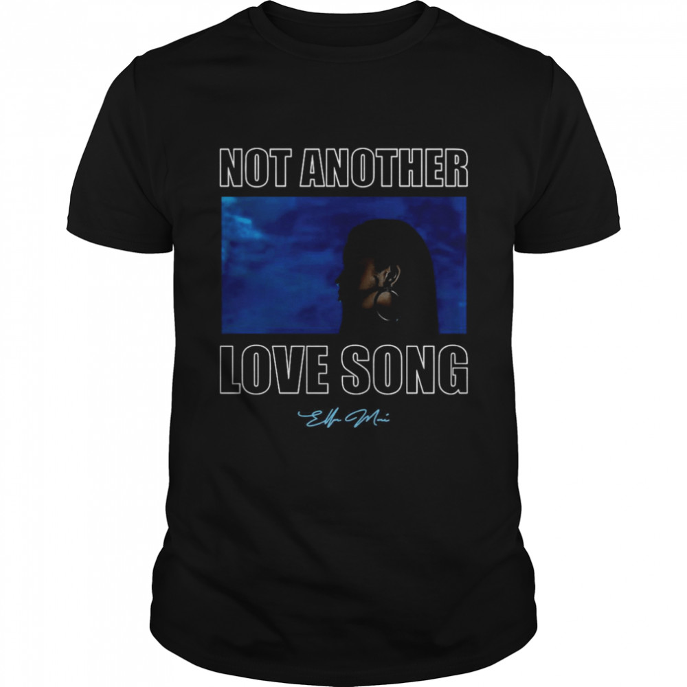 Not Another Love Song Ella Mai shirt