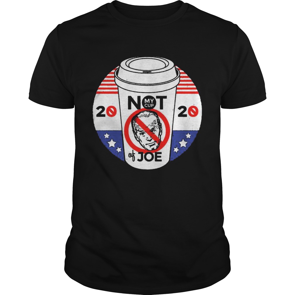 Not My Cup of Joe Biden Trump Political 2020 Election shirt