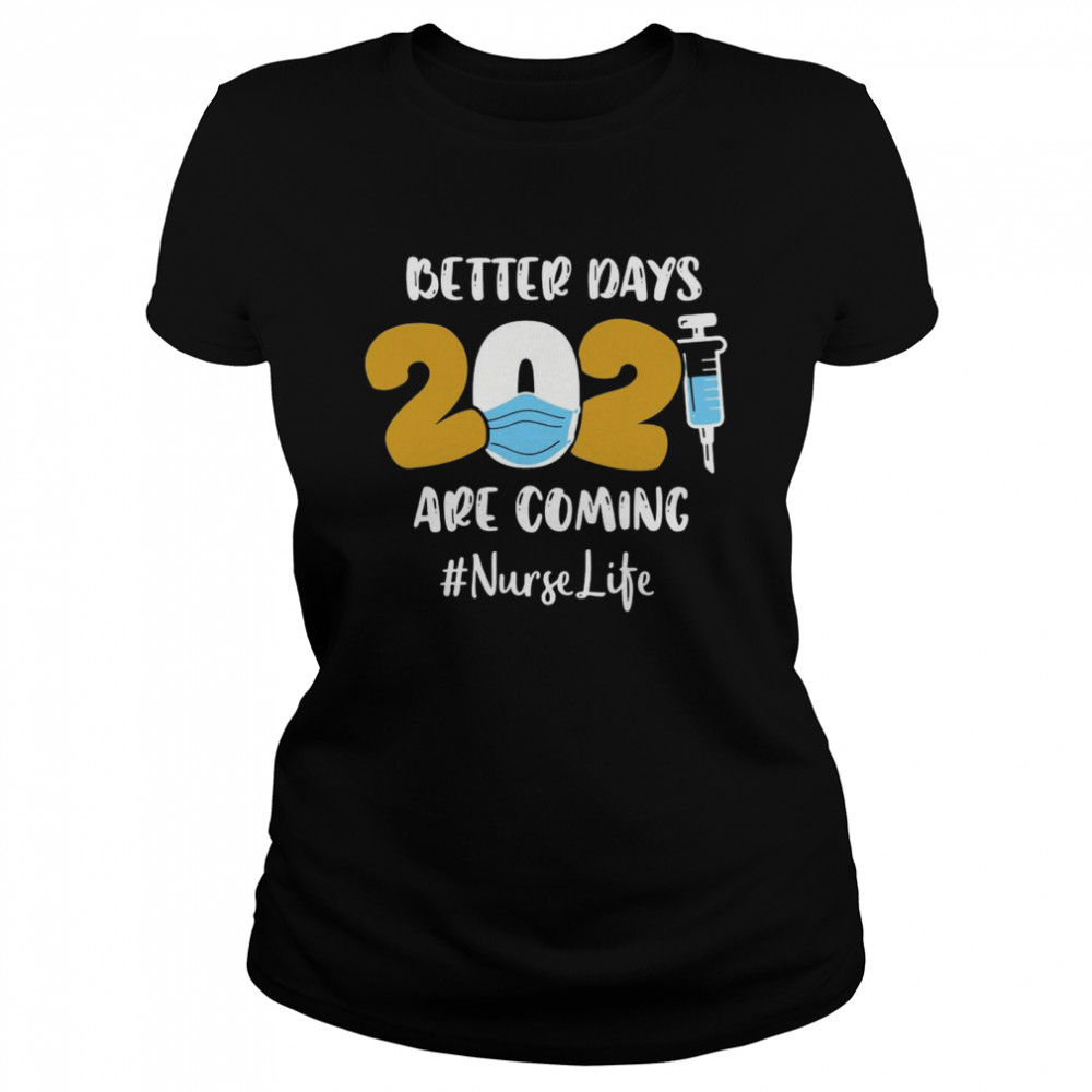 Nurse Better Days 2021 Are Coming Nurse Life  Classic Women's T-shirt