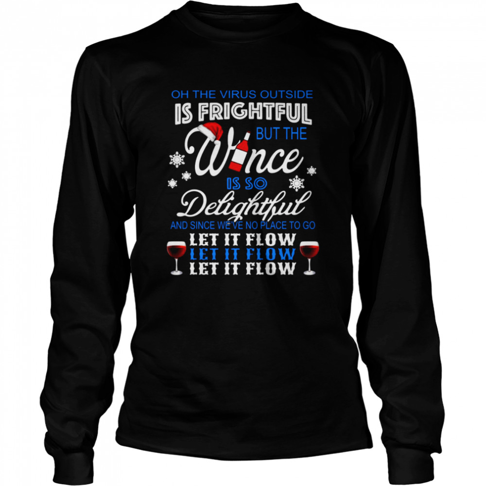 Oh The Virus Outside Is Frightful But The Wince Is So Delightful And Since We’ve No Place To Go Let It Flow Christmas  Long Sleeved T-shirt