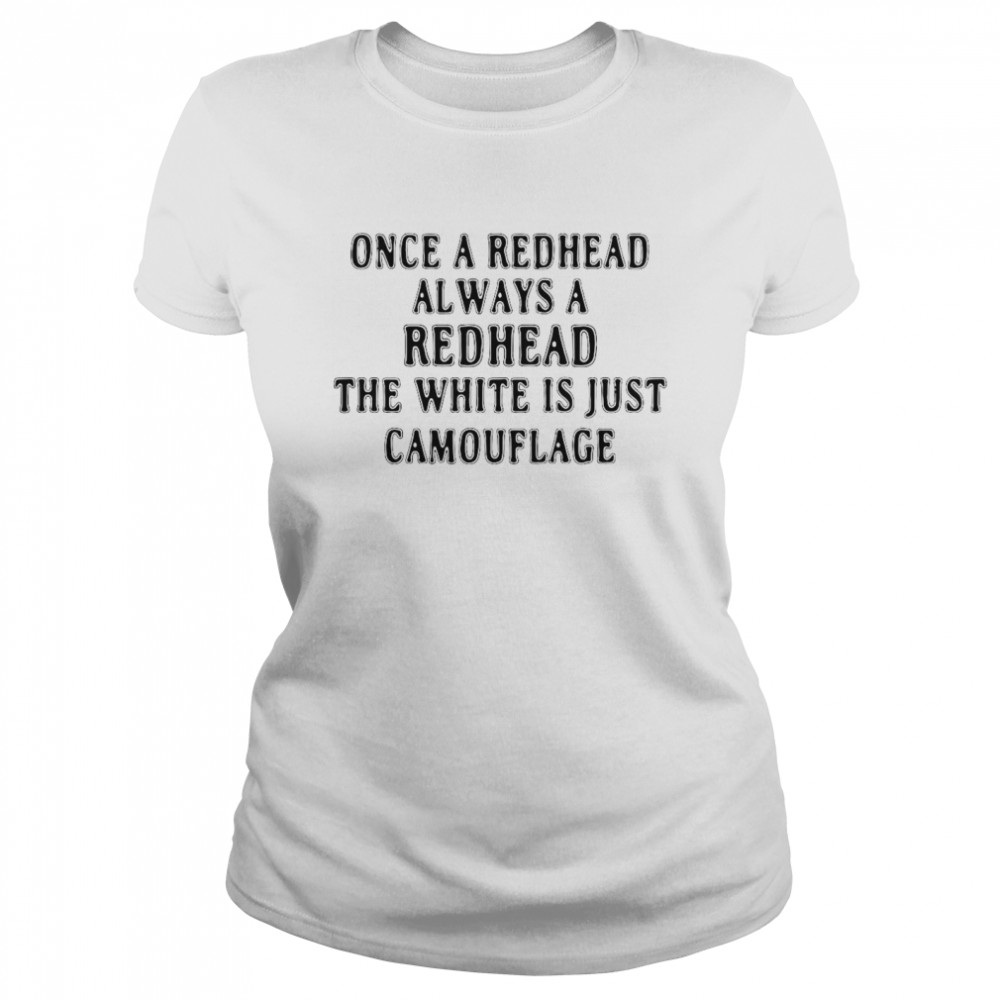 Once A Redhead Always A Redhead The White Is Just Camouflage  Classic Women's T-shirt