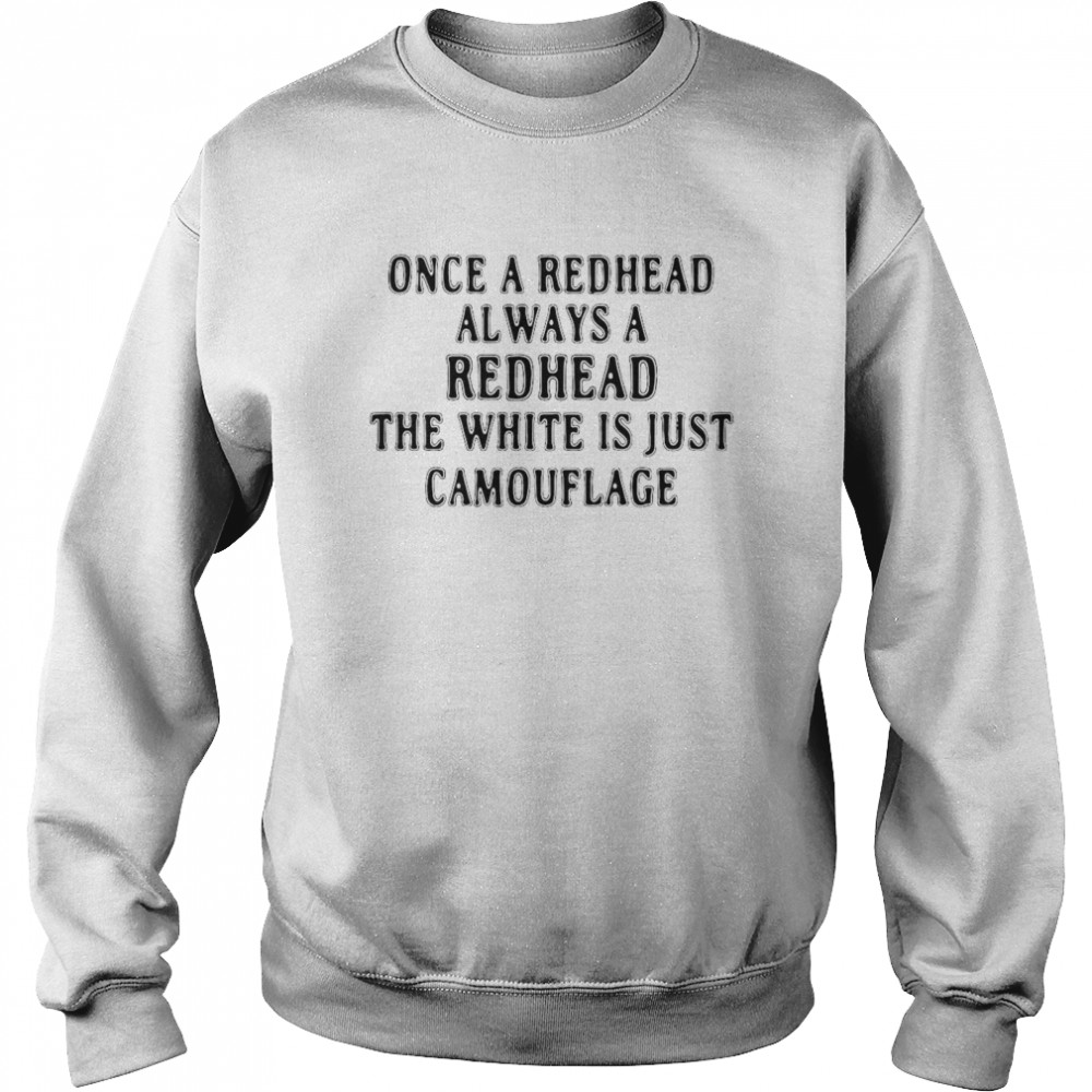 Once A Redhead Always A Redhead The White Is Just Camouflage  Unisex Sweatshirt