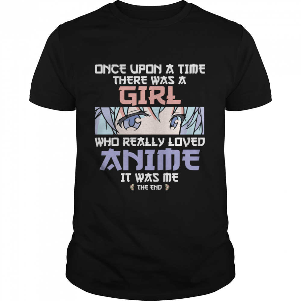 Once Upon A Time There Was A Girl Who Really Loved Anime shirt