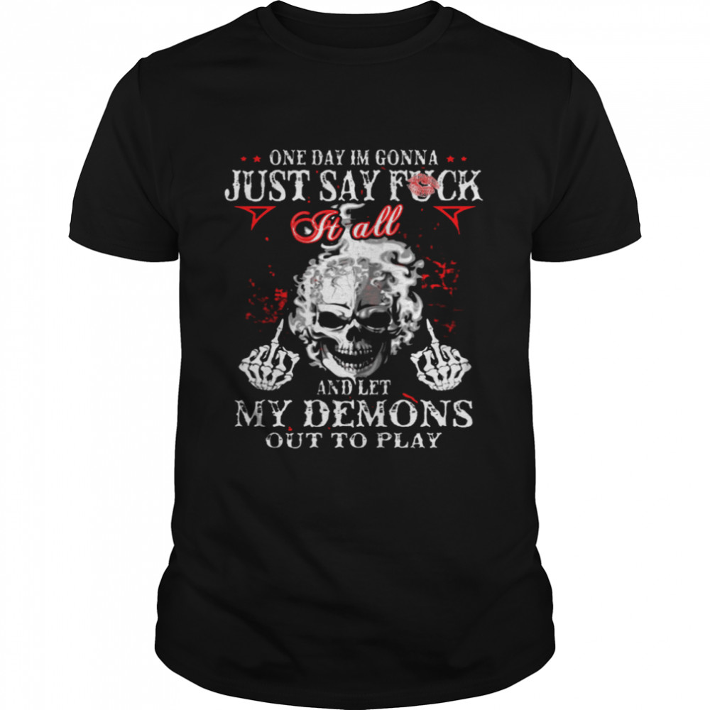 One Day I’m Gonna Just Say Fuck It All And Let My Demons Out To Play  Classic Men's T-shirt